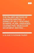 The Palmer Method of Business Writing: A Series of Self-Teaching in Rapid, Plain, Unshaded, Coarse-Pen, Muscular Movement Writing