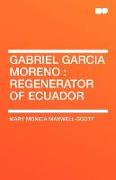 Gabriel Garcia Moreno: Regenerator of Ecuador