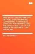 History of the Province of Ontario, (Upper Canada.): Containing a Sketch of Franco-Canadian History-- The Bloody Battles of the French and Indians-- T