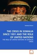 THE CRISIS IN SOMALIA SINCE 1991 AND THE ROLE OF UNITED NATIONS