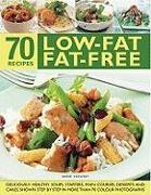 70 Low-Fat Fat-Free Recipes: Deliciously Healthy Soups, Appetizers, Main Courses, Desserts and Cakes, Shown Step by Step in More Than 300 Photograp