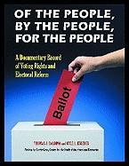 Of the People, by the People, for the People [2 Volumes]: A Documentary Record of Voting Rights and Electoral Reform