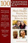 100 Questions & Answers About Men's Health: Keeping You Happy & Healthy Below The Belt