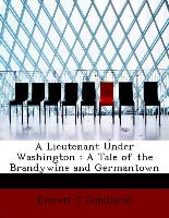 A Lieutenant Under Washington : A Tale of the Brandywine and Germantown