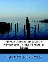Martin Rattler or a Boy's Adventures in the Forests of Brazil