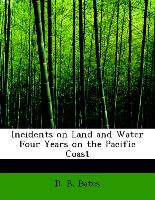 Incidents on Land and Water Four Years on the Pacific Coast