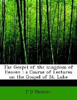 The Gospel of the kingdom of Heaven : a Course of Lectures on the Gospel of St. Luke