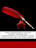 Three Generations of English Women: Memoirs and Correspondence of Susannah Taylor, Sarah Austin, and Lady Duff Gordon