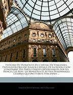 Histoire Du Donjon Et Du Château De Vincennes, Depuis Leur Origine Jusqu'à L'époque De La Révolution: Contenant Des Particularités Intéressantes Sur Les Princes, Les Rois, Les Ministres Et Autres Personnages Célèbres Qui Ont Habité Vincennes