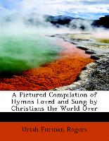 A Pictured Compilation of Hymns Loved and Sung by Christians the World Over