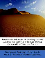 Discourses Delivered in Murray Street Church: On Sabbath Evenings During the Month of March, April a