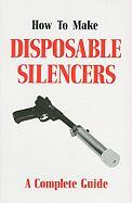 How to Make Disposable Silencers: A Complete Guide
