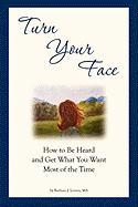 Turn Your Face: How to Be Heard and Get What You Want Most of the Time