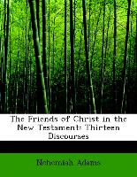 The Friends of Christ in the New Testament: Thirteen Discourses
