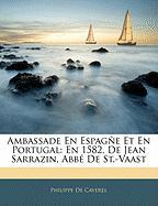 Ambassade En Espagñe Et En Portugal: En 1582, De Jean Sarrazin, Abbé De St.-Vaast