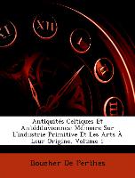 Antiquités Celtiques Et Antédiluviennes: Mémoire Sur L'industrie Primitive Et Les Arts À Leur Origine, Volume 1