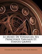 Le Musée De Versailles: Ses Principaux Tableaux Et Statues Gravés
