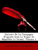 Histoire De La Campagne D'egypte Sous Le Règne De Napoléon Le Grand, Volume 1