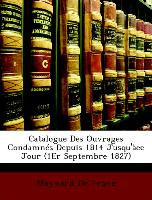 Catalogue Des Ouvrages Condamnés Depuis 1814 Jusqu'àce Jour (1Er Septembre 1827)