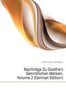Nachträge zu Goethe's sämmtlichen Werken, Zweiter Theil