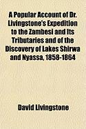 A Popular Account of Dr. Livingstone's Expedition to the Zambesi and Its Tributaries and of the Discovery of Lakes Shirwa and Nyassa, 1858-1864