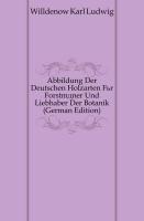 Abbildung Der Deutschen Holzarten Für Forstmäner Und Liebhaber Der Botanik, Erster band