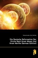 Die Deutsche Reformation Der Kirche Nach Ihrem Wesen Und Ihrem Werthe