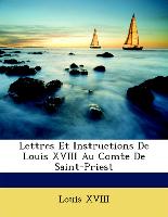 Lettres Et Instructions de Louis XVIII Au Comte de Saint-Priest