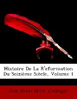 Histoire De La R'eformation Du Seizième Siècle, Volume 1