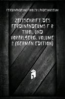 Zeitschrift Des Ferdinandeums Für Tirol Und Vorarlberg, Zweites Baendchen
