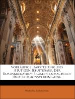 Vorläufige Darstellung Des Heutigen Jesuitismus, Der Rosenkreuzerey, Proselytenmacherey Und Religionsvereinigung