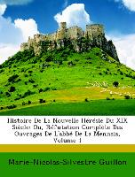 Histoire De La Nouvelle Hérésie Du XIX Siècle: Ou, Réfutation Complète Des Ouvrages De L'abbé De La Mennais, Volume 1
