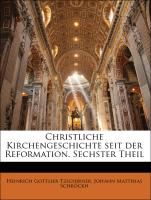 Christliche Kirchengeschichte seit der Reformation. Sechster Theil