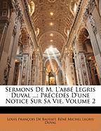 Sermons De M. L'abbé Legris Duval ...: Précédés D'une Notice Sur Sa Vie, Volume 2