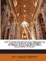 Der Prophet Daniel Und Die Offenbarung Johannis: In Ihrem Gegenseitigen Verhältniss Betrachtet Und in Ihren Hauptstellen Erläutert