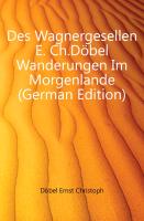 Des Wagnergesellen E. Ch.Döbel Wanderungen Im Morgenlande, Erster Band