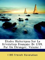 Études Historiques Sur La Révolution Française De 1789, Par Un Étranger, Volume 1