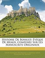 Histoire De Bossuet: Évêque De Meaux, Composée Sur Les Manuscrits Originaux