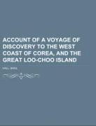 Account of a Voyage of Discovery to the West Coast of Corea, and the Great Loo-Choo Island