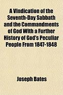 A Vindication of the Seventh-Day Sabbath and the Commandments of God with a Further History of God's Peculiar People from 1847-1848
