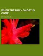 When the Holy Ghost Is Come