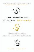 The Power of Positive Deviance: How Unlikely Innovators Solve the World's Toughest Problems