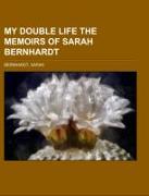 My Double Life the Memoirs of Sarah Bernhardt