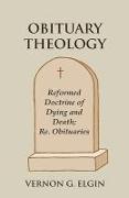 Obituary Theology: Reformed Doctrine of Dying and Death, Re. Obituaries