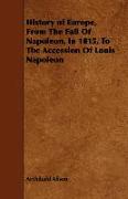 History of Europe, from the Fall of Napoleon, in 1815, to the Accession of Louis Napoleon