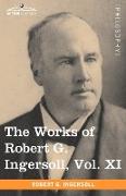 The Works of Robert G. Ingersoll, Vol. XI (in 12 Volumes)