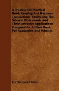 A Treatise On Practical Book-Keeping And Business Transactions Embracing The Science Of Accounts And Their Extensive Applications Designed As A Class