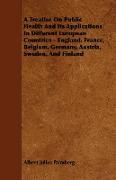 A Treatise on Public Health and Its Applications in Different European Countries - England, France, Belgium, Germany, Austria, Sweden, and Finland