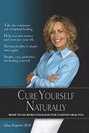 Cure Yourself Naturally: What to Do When Your Doctor Cannot Heal You