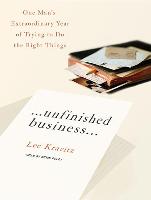 Unfinished Business...: One Man's Extraordinary Year of Trying to Do the Right Things